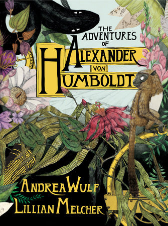 Cover of the Adventures of Alexander Von Humboldt by Andrea Wulf and Lillian Melcher
