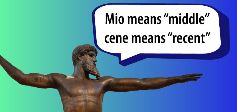 Mio means middle, cene means recent